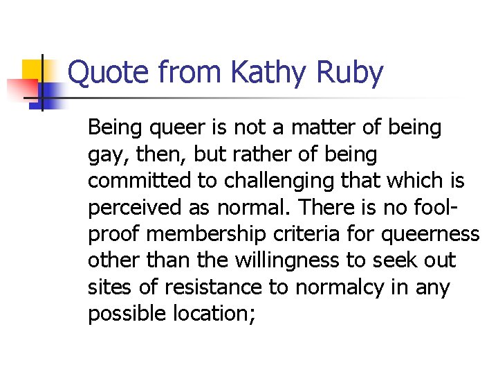 Quote from Kathy Ruby Being queer is not a matter of being gay, then,