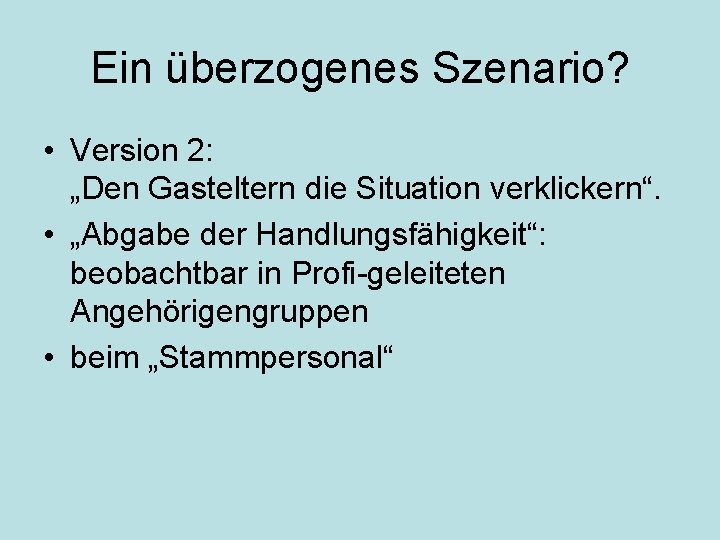 Ein überzogenes Szenario? • Version 2: „Den Gasteltern die Situation verklickern“. • „Abgabe der