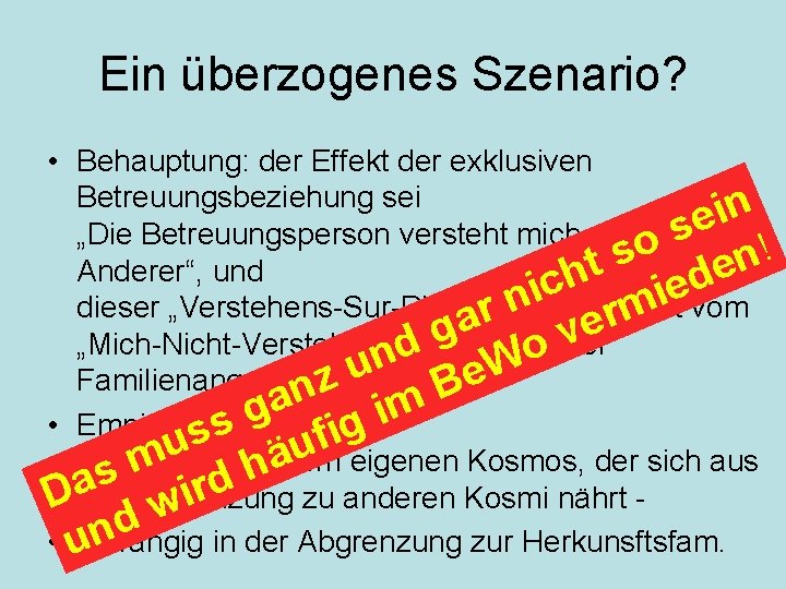 Ein überzogenes Szenario? • Behauptung: der Effekt der exklusiven Betreuungsbeziehung sei n i e