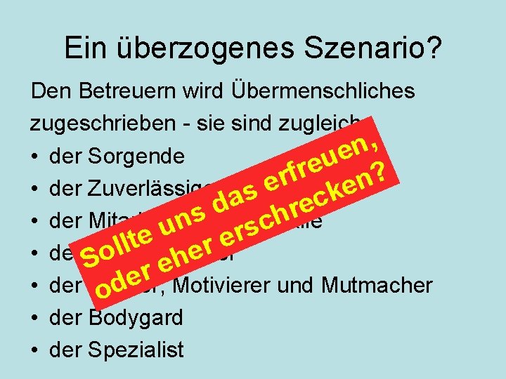 Ein überzogenes Szenario? Den Betreuern wird Übermenschliches zugeschrieben - sie sind zugleich , n