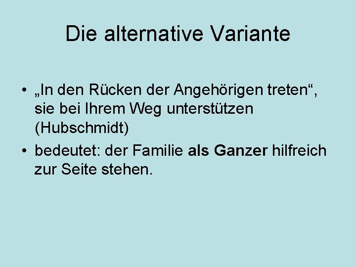 Die alternative Variante • „In den Rücken der Angehörigen treten“, sie bei Ihrem Weg