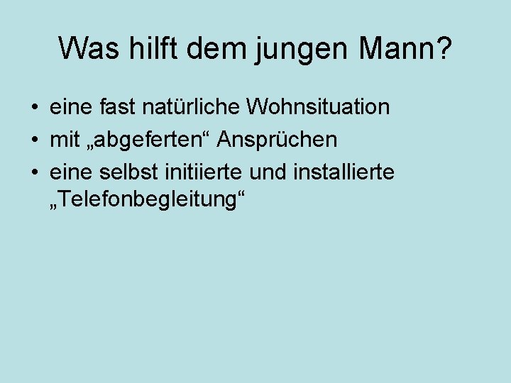 Was hilft dem jungen Mann? • eine fast natürliche Wohnsituation • mit „abgeferten“ Ansprüchen