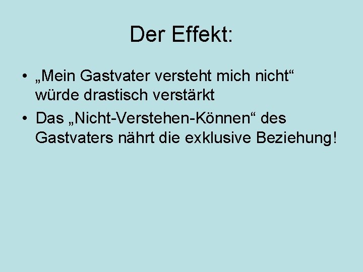 Der Effekt: • „Mein Gastvater versteht mich nicht“ würde drastisch verstärkt • Das „Nicht-Verstehen-Können“