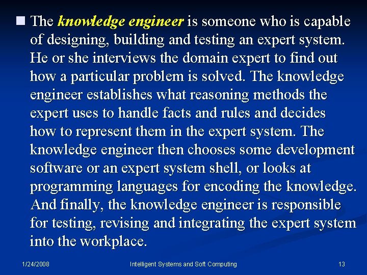 n The knowledge engineer is someone who is capable of designing, building and testing