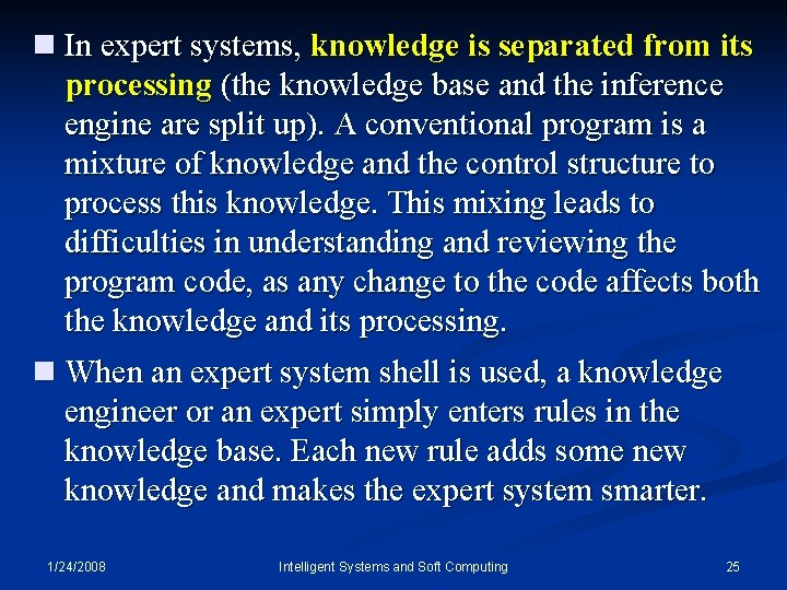 n In expert systems, knowledge is separated from its processing (the knowledge base and