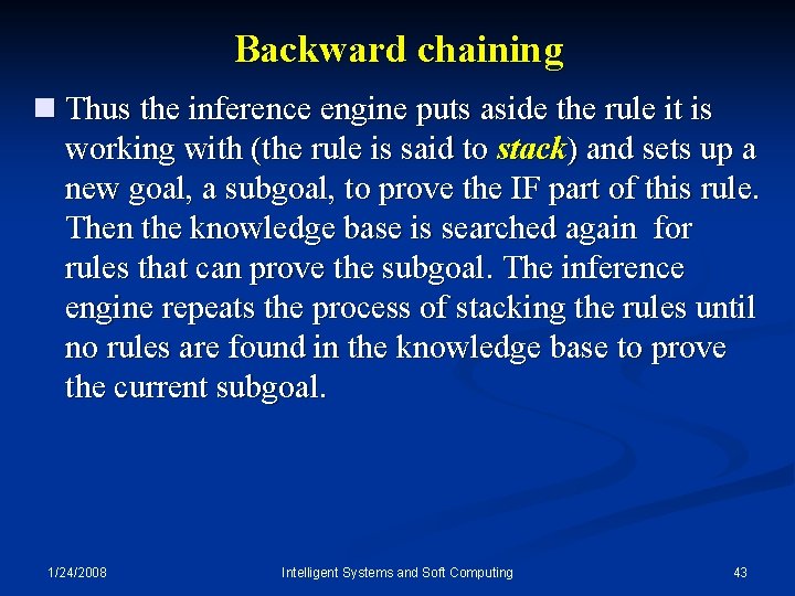 Backward chaining n Thus the inference engine puts aside the rule it is working