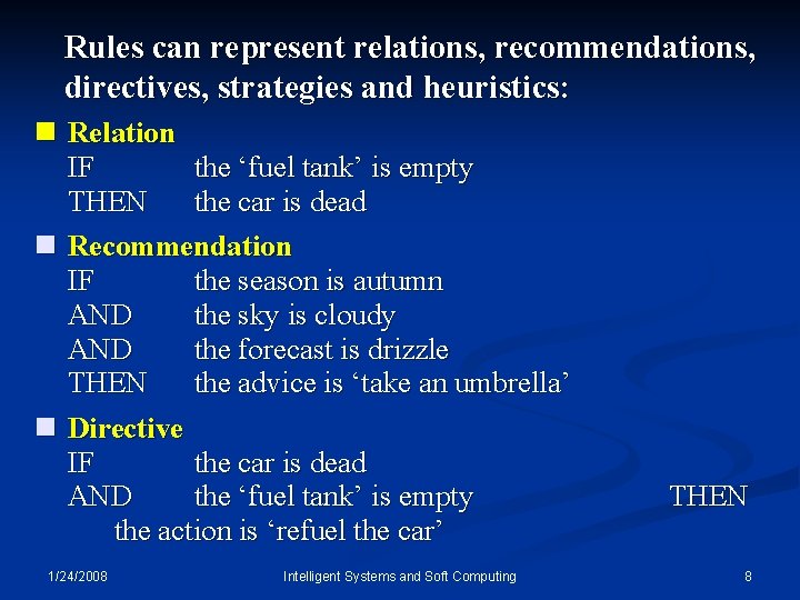 Rules can represent relations, recommendations, directives, strategies and heuristics: n Relation IF the ‘fuel