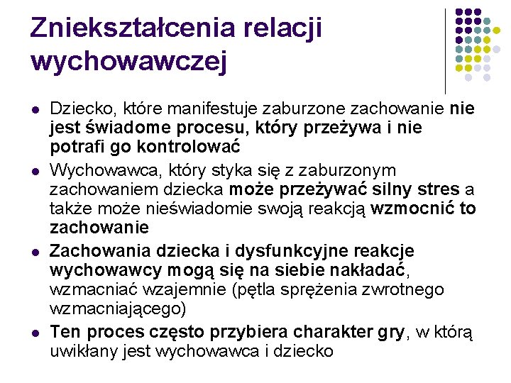 Zniekształcenia relacji wychowawczej l l Dziecko, które manifestuje zaburzone zachowanie jest świadome procesu, który