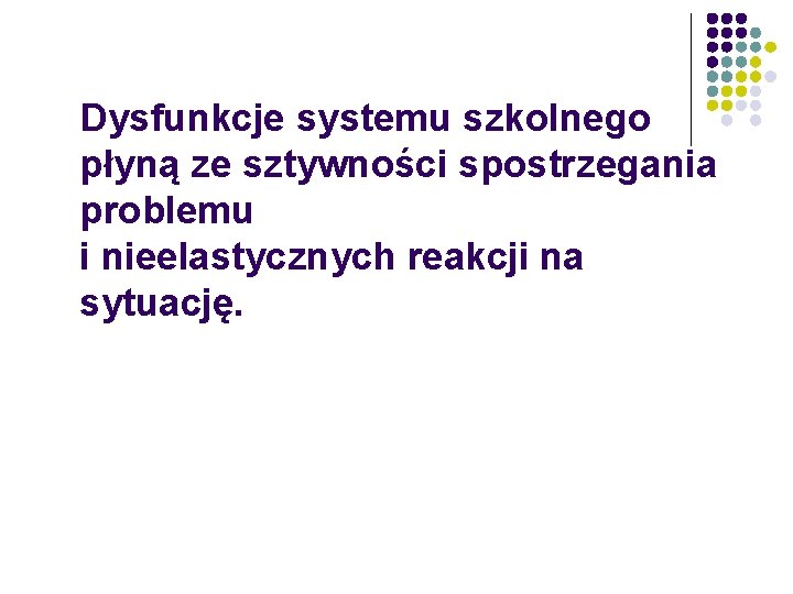 Dysfunkcje systemu szkolnego płyną ze sztywności spostrzegania problemu i nieelastycznych reakcji na sytuację. 