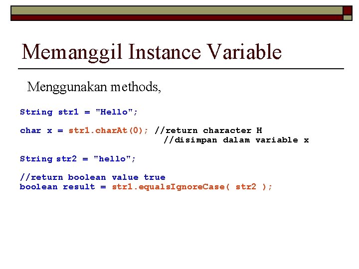 Memanggil Instance Variable Menggunakan methods, String str 1 = "Hello"; char x = str