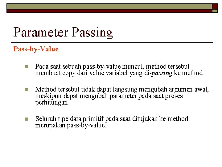 Parameter Passing Pass-by-Value n Pada saat sebuah pass-by-value muncul, method tersebut membuat copy dari