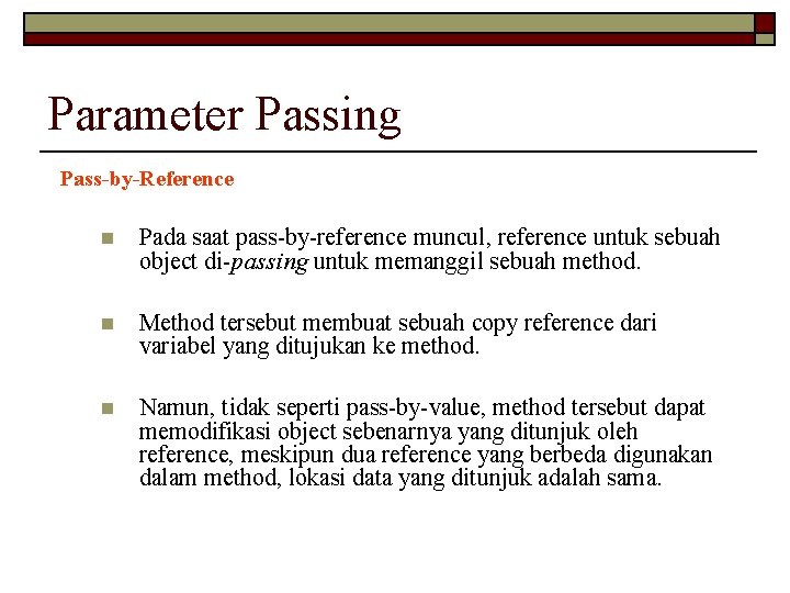 Parameter Passing Pass-by-Reference n Pada saat pass-by-reference muncul, reference untuk sebuah object di-passing untuk