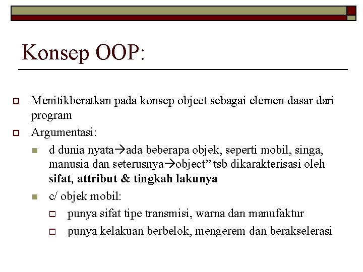 Konsep OOP: o o Menitikberatkan pada konsep object sebagai elemen dasar dari program Argumentasi: