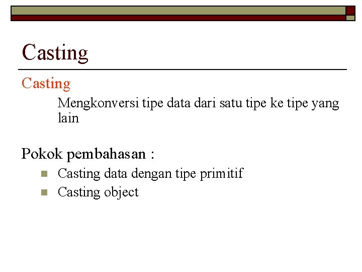 Casting Mengkonversi tipe data dari satu tipe ke tipe yang lain Pokok pembahasan :