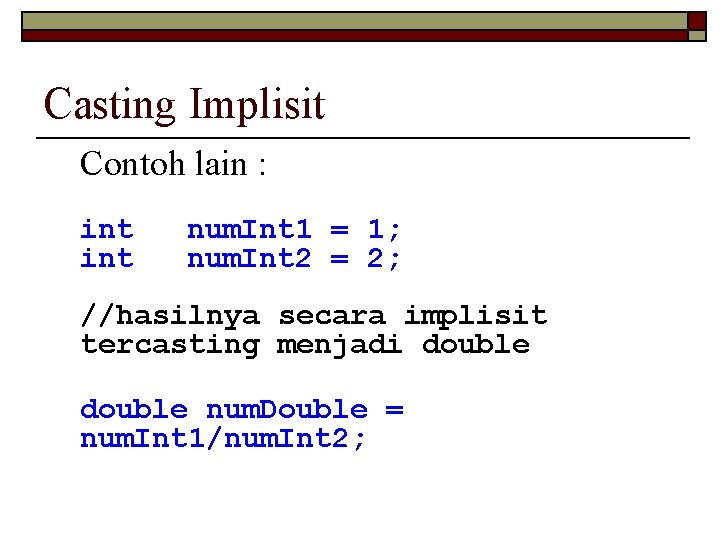 Casting Implisit Contoh lain : int num. Int 1 = 1; num. Int 2