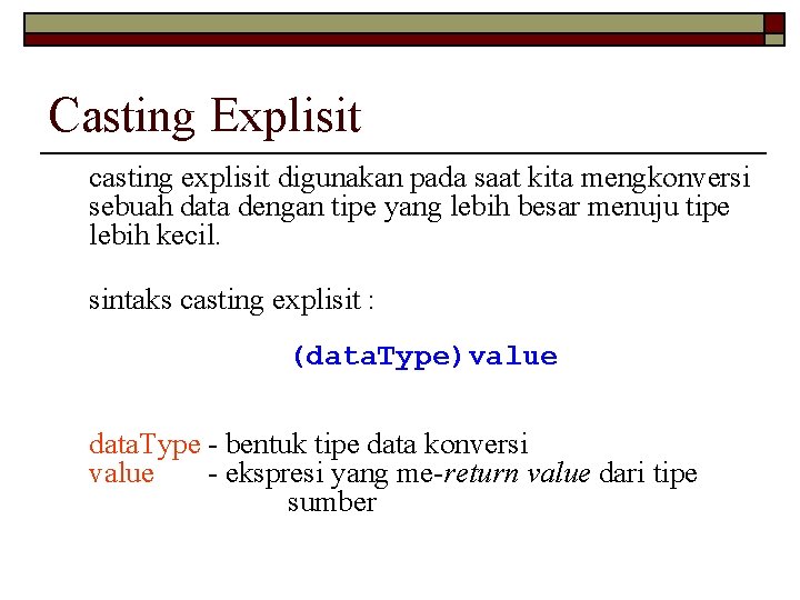 Casting Explisit casting explisit digunakan pada saat kita mengkonversi sebuah data dengan tipe yang