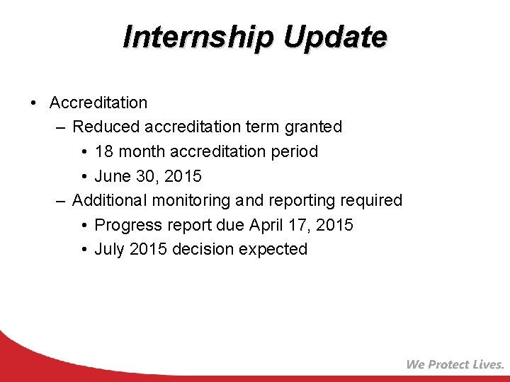 Internship Update • Accreditation – Reduced accreditation term granted • 18 month accreditation period
