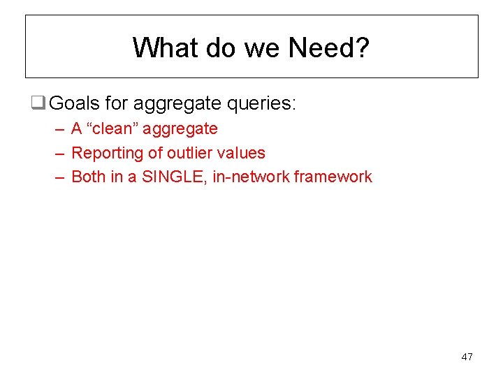 What do we Need? q Goals for aggregate queries: – A “clean” aggregate –