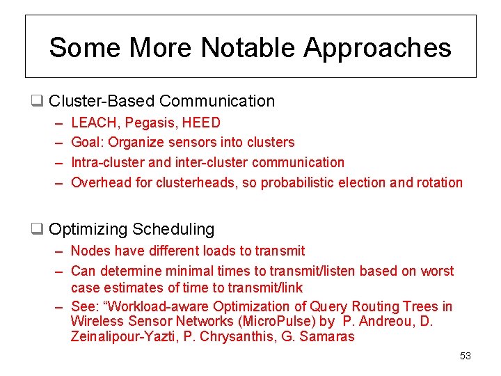 Some More Notable Approaches q Cluster-Based Communication – – LEACH, Pegasis, HEED Goal: Organize