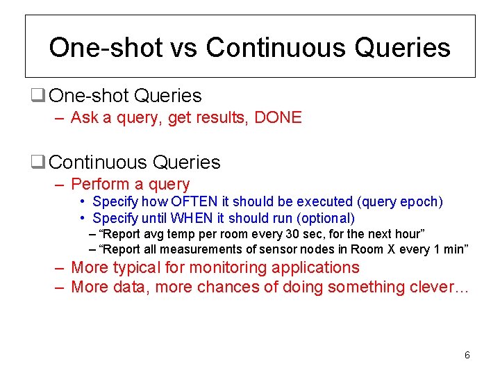 One-shot vs Continuous Queries q One-shot Queries – Ask a query, get results, DONE