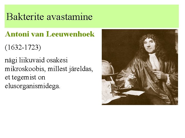 Bakterite avastamine Antoni van Leeuwenhoek (1632 -1723) nägi liikuvaid osakesi mikroskoobis, millest järeldas, et