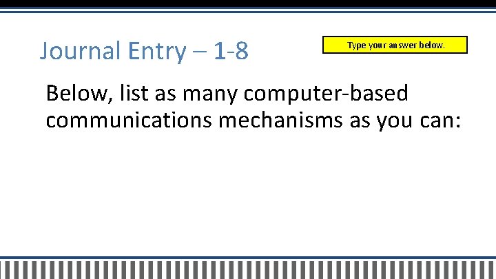 Journal Entry – 1 -8 Type your answer below. Below, list as many computer-based