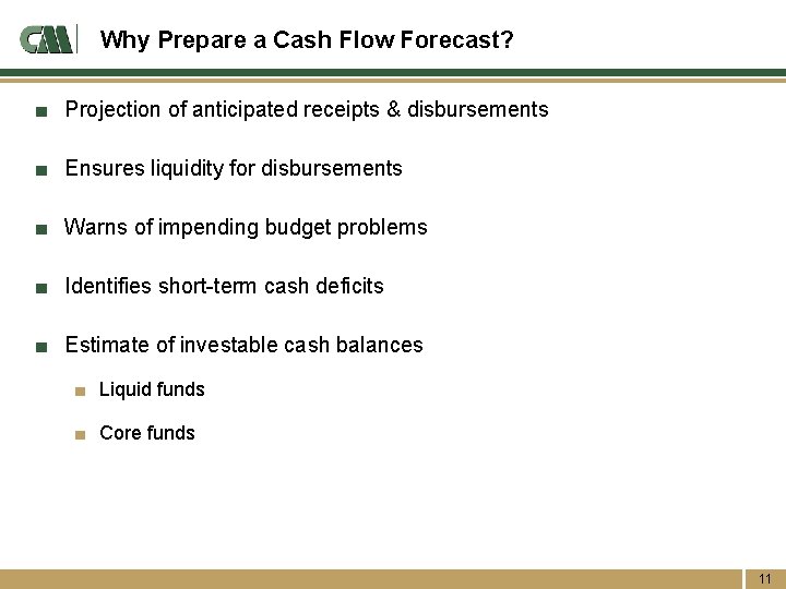 Why Prepare a Cash Flow Forecast? ■ Projection of anticipated receipts & disbursements ■