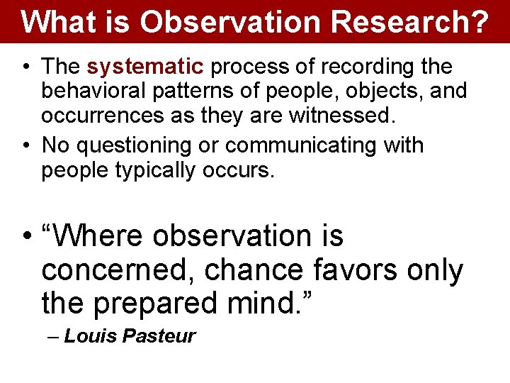 What is Observation Research? • The systematic process of recording the behavioral patterns of