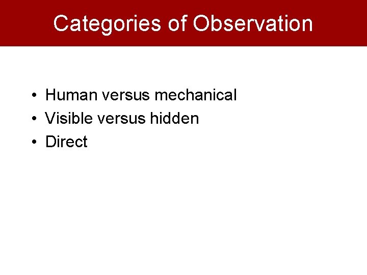 Categories of Observation • Human versus mechanical • Visible versus hidden • Direct 