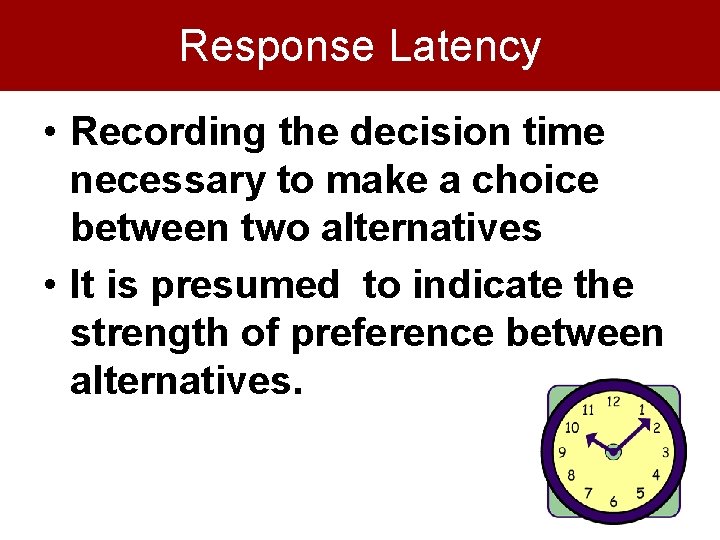 Response Latency • Recording the decision time necessary to make a choice between two