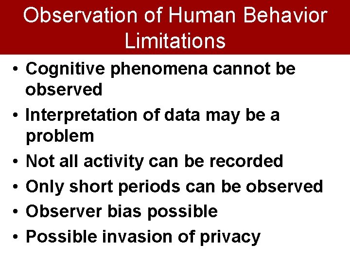 Observation of Human Behavior Limitations • Cognitive phenomena cannot be observed • Interpretation of