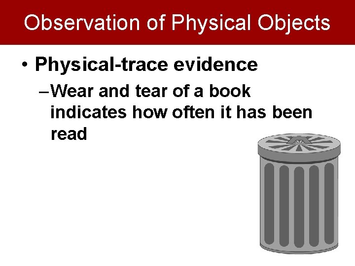 Observation of Physical Objects • Physical-trace evidence – Wear and tear of a book