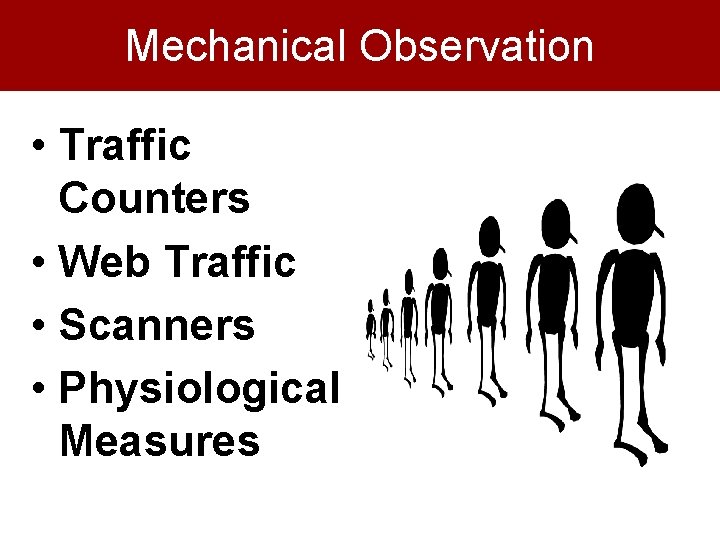 Mechanical Observation • Traffic Counters • Web Traffic • Scanners • Physiological Measures 