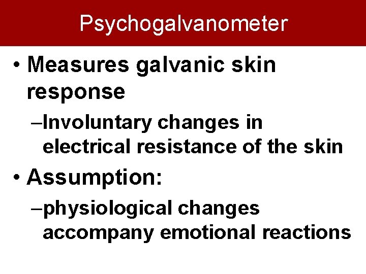 Psychogalvanometer • Measures galvanic skin response –Involuntary changes in electrical resistance of the skin