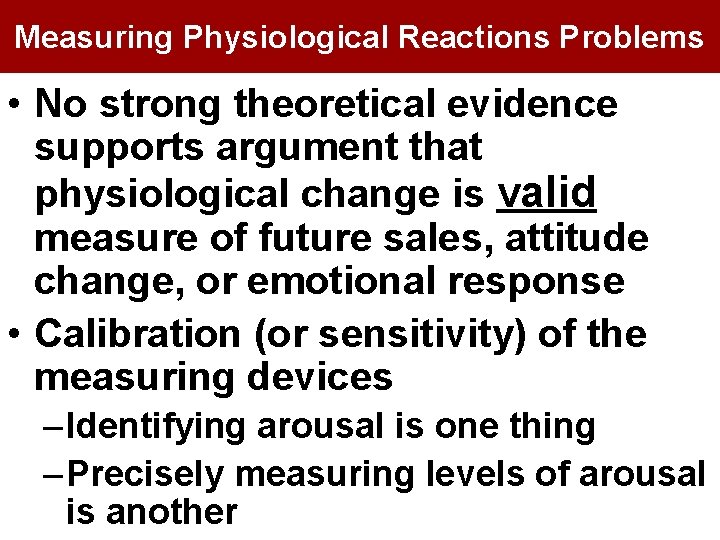 Measuring Physiological Reactions Problems • No strong theoretical evidence supports argument that physiological change