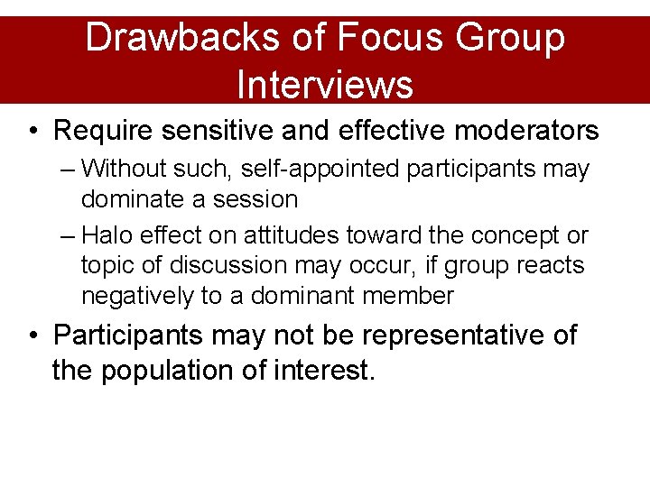 Drawbacks of Focus Group Interviews • Require sensitive and effective moderators – Without such,