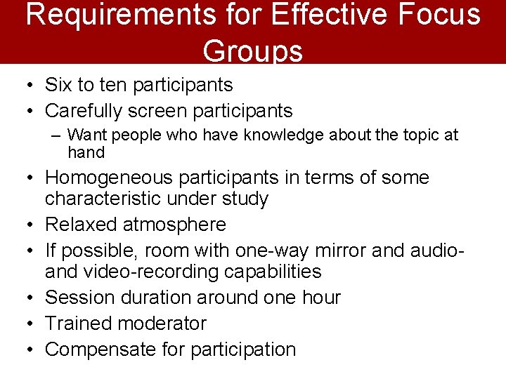 Requirements for Effective Focus Groups • Six to ten participants • Carefully screen participants