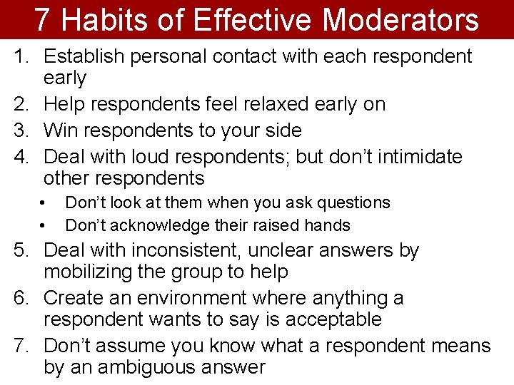 7 Habits of Effective Moderators 1. Establish personal contact with each respondent early 2.