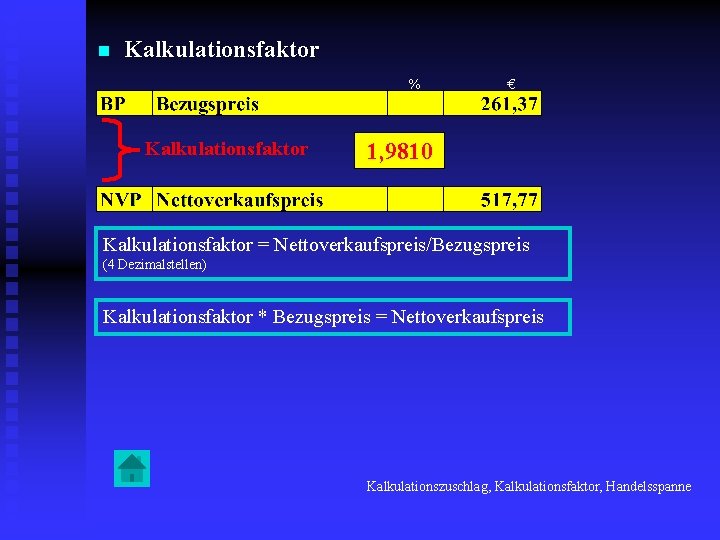 n Kalkulationsfaktor % Kalkulationsfaktor € 1, 9810 Kalkulationsfaktor = Nettoverkaufspreis/Bezugspreis (4 Dezimalstellen) Kalkulationsfaktor *