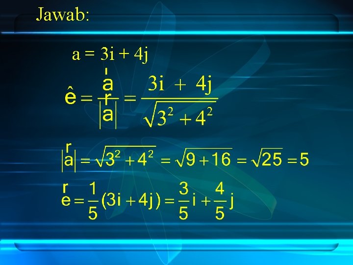 Jawab: a = 3 i + 4 j 