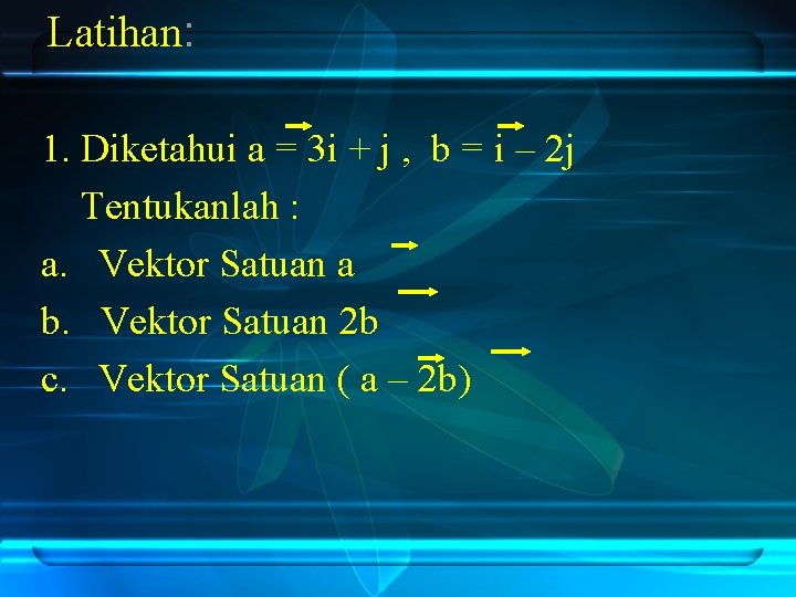 Latihan: 1. Diketahui a = 3 i + j , b = i –