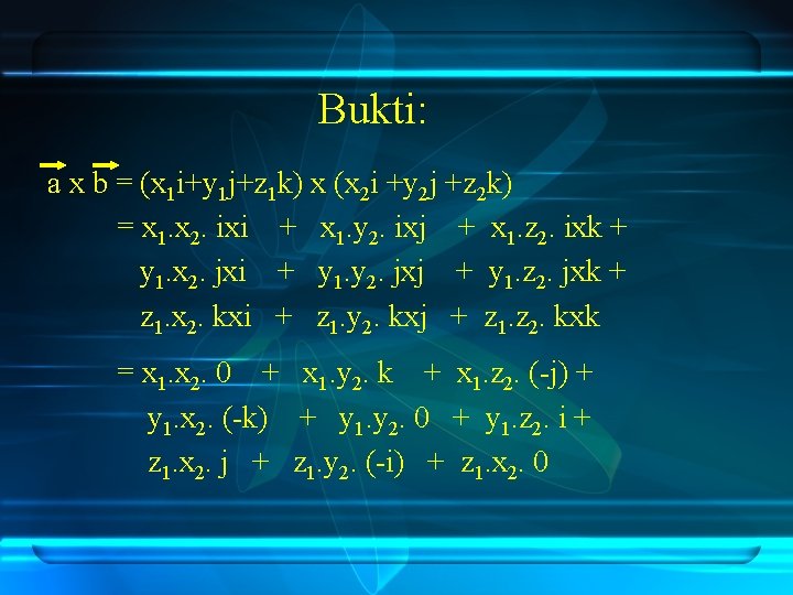 Bukti: a x b = (x 1 i+y 1 j+z 1 k) x (x