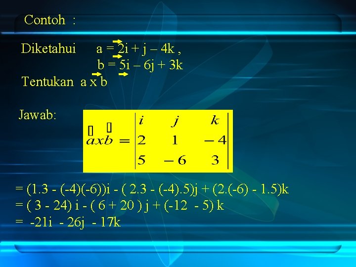 Contoh : Diketahui a = 2 i + j – 4 k , b
