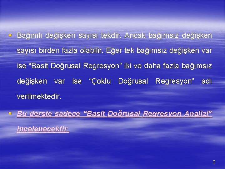 § Bağımlı değişken sayısı tekdir. Ancak bağımsız değişken sayısı birden fazla olabilir. Eğer tek