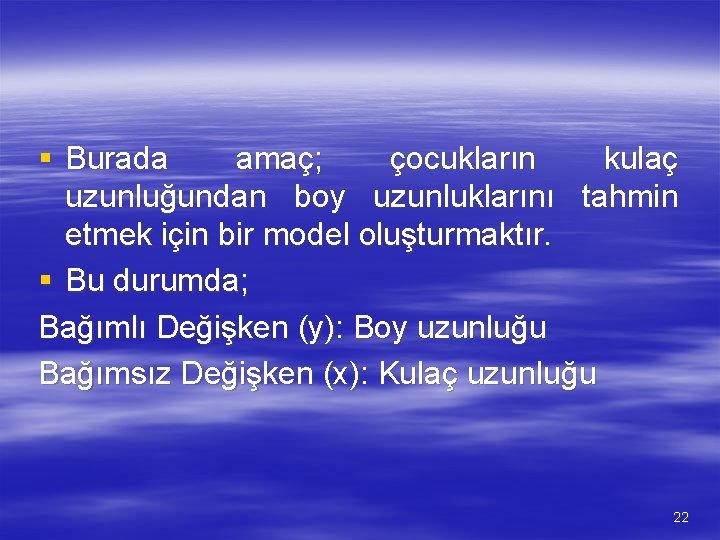 § Burada amaç; çocukların kulaç uzunluğundan boy uzunluklarını tahmin etmek için bir model oluşturmaktır.