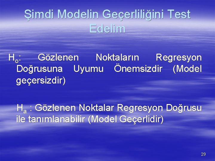 Şimdi Modelin Geçerliliğini Test Edelim H o: Gözlenen Noktaların Regresyon Doğrusuna Uyumu Önemsizdir (Model