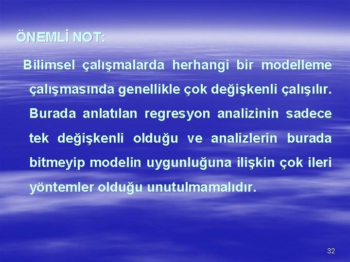 ÖNEMLİ NOT: Bilimsel çalışmalarda herhangi bir modelleme çalışmasında genellikle çok değişkenli çalışılır. Burada anlatılan