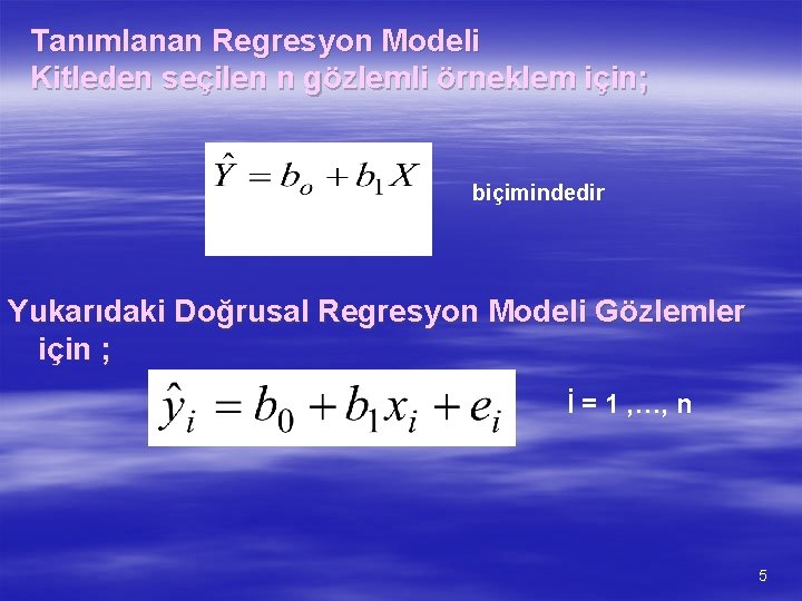 Tanımlanan Regresyon Modeli Kitleden seçilen n gözlemli örneklem için; biçimindedir Yukarıdaki Doğrusal Regresyon Modeli