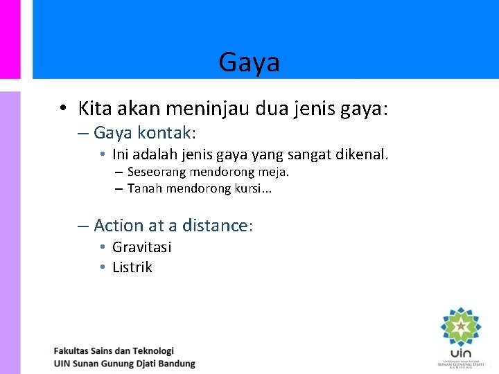 Gaya • Kita akan meninjau dua jenis gaya: – Gaya kontak: • Ini adalah