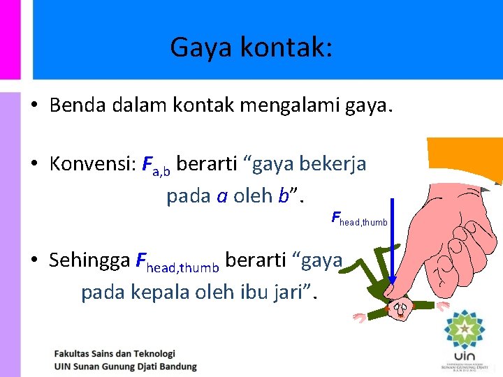 Gaya kontak: • Benda dalam kontak mengalami gaya. • Konvensi: Fa, b berarti “gaya